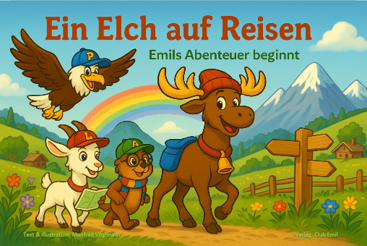 Buchcover von Ein Elch auf Reisen – Emil der Elch erlebt mit seinen Freunden Lilli, Anton und Paul eine spannende Reise von Schweden in die Alpen nach Österreich.